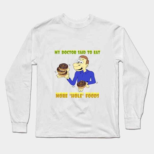 Doctor said eat more "hole" foods Long Sleeve T-Shirt by KJKlassiks